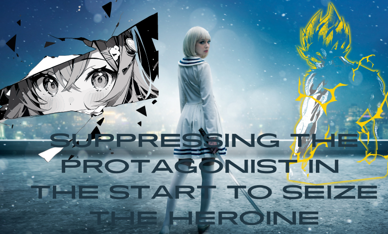 Suppressing the protagonist in the start to seize the heroine